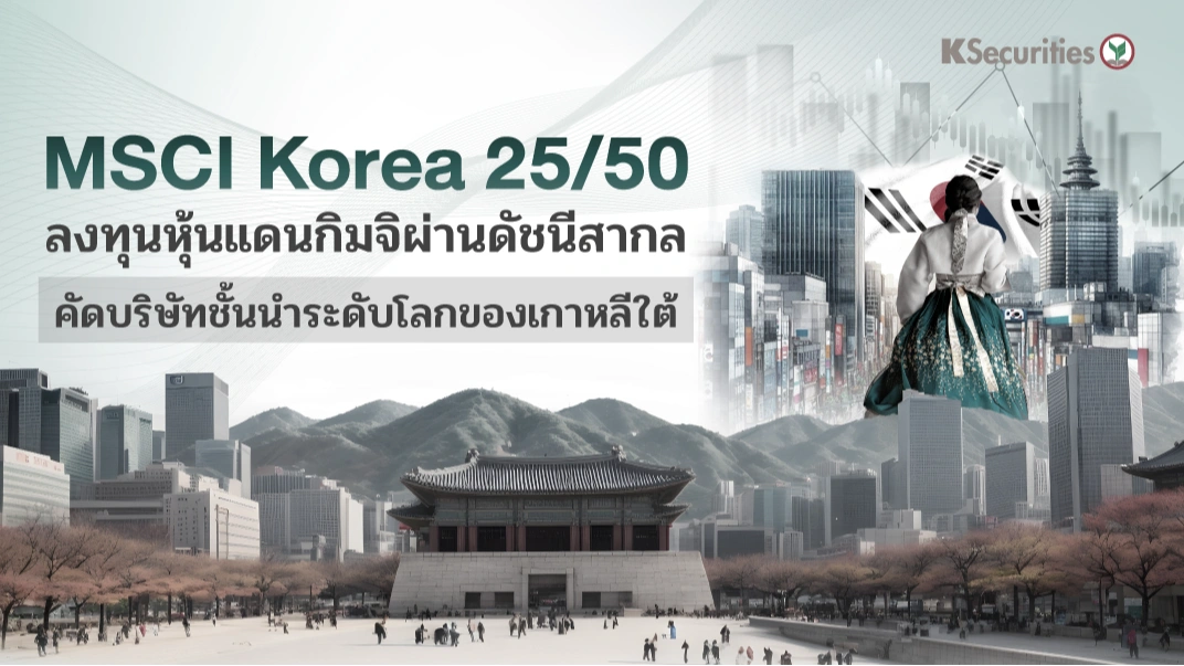 KS: MSCI Korea 25/50 ลงทุนหุ้นแดนกิมจิผ่านดัชนีสากล คัดบริษัทชั้นนำระดับโลกของเกาหลีใต้ 🇰🇷⚡