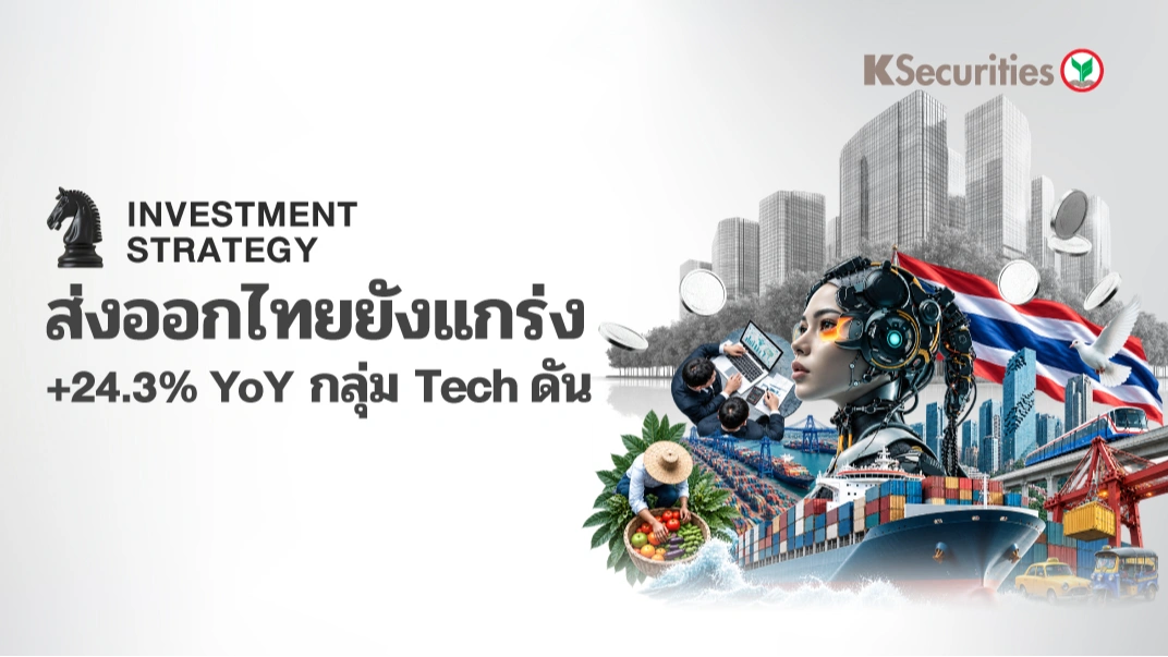 🚢 KS Strategy Export : การส่งออกไทยยังแข็งแกร่ง +24.3%YoY กลุ่ม Tech ดัน