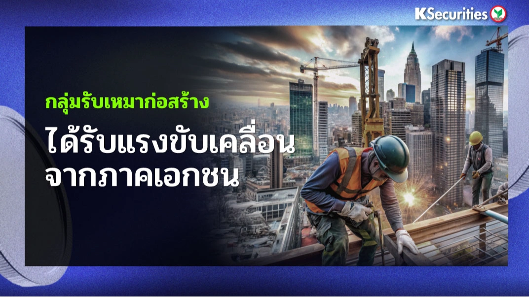 KS : กลุ่มรับเหมาก่อสร้าง ได้รับแรงขับเคลื่อนจากภาคเอกชน