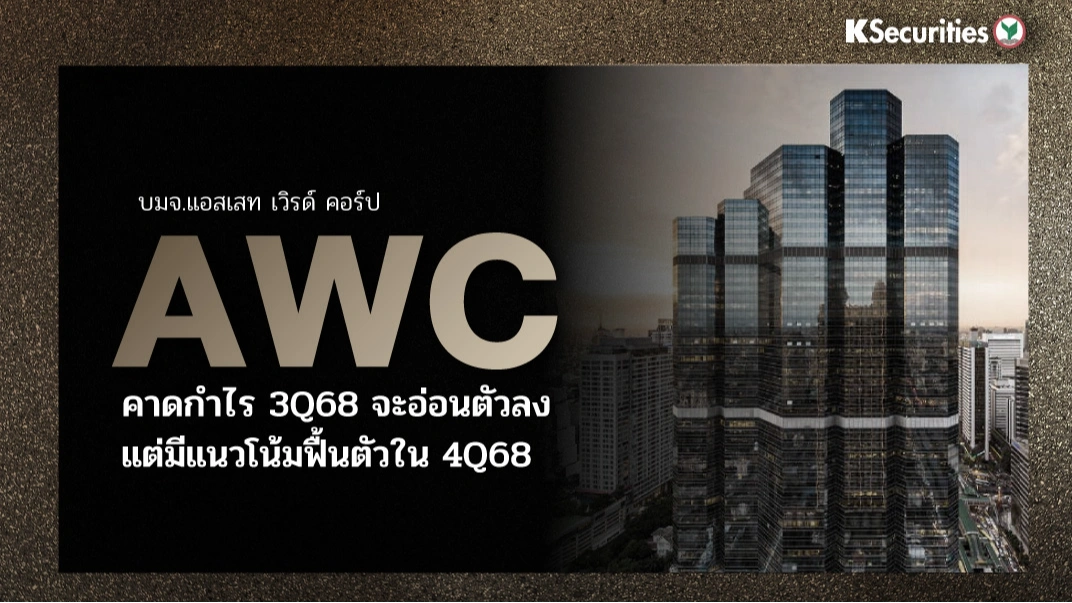 KS: AWC คาดกำไร 3Q68 จะอ่อนตัวลง แต่มีแนวโน้มฟื้นตัวใน 4Q68