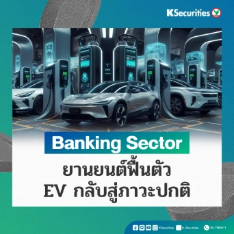 KS: Banking Sector ยานยนต์ฟื้นตัว + EV กลับสู่ภาวะปกติ