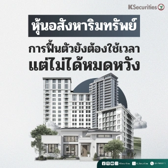 KS : หุ้นอสังหาริมทรัพย์ การฟื้นตัวยังต้องใช้เวลา แต่ไม่ได้หมดหวัง