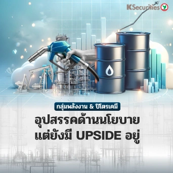 KS: Energy & Petrochemical Sector อุปสรรคด้านนโยบาย แต่ยังมี upside อยู่
