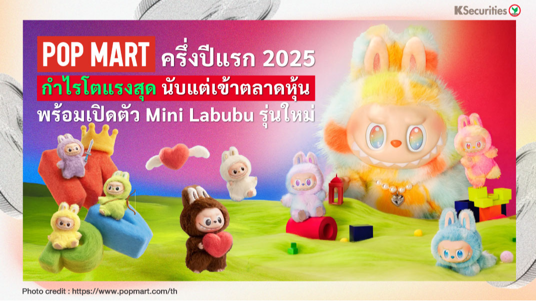 Pop Mart ครึ่งปีแรก 2025 กำไรโตแรงสุดนับแต่เข้าตลาดหุ้น พร้อมเปิดตัว Mini Labubu รุ่นใหม่