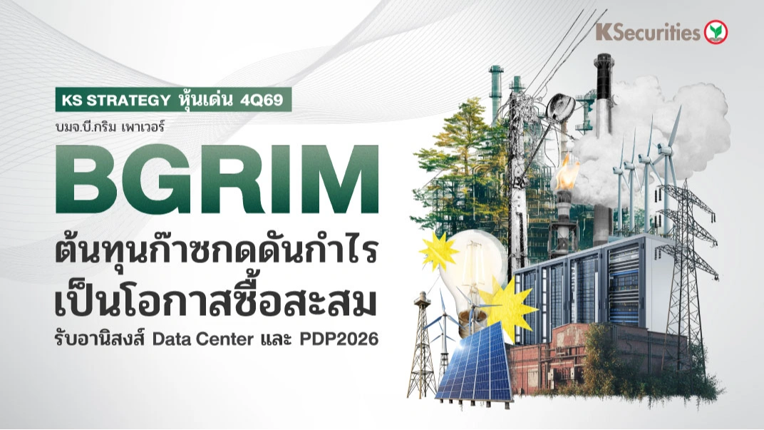 🤖KS Strategy หุ้นเด่น 4Q69 BGRIM :ต้นทุนก๊าซกดดันกำไร เป็นโอกาสซื้อสะสม รับอานิสงส์ Data Center และ PDP2026