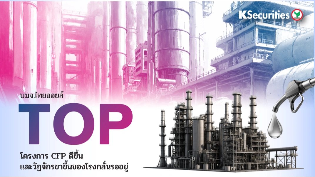  KS: TOP โครงการ CFP ดีขึ้นและวัฏจักรขาขึ้นของโรงกลั่นรออยู่