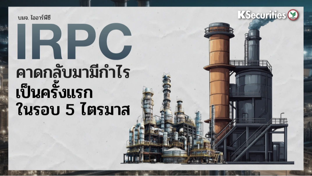 KS : IRPC คาดกลับมามีกำไรเป็นครั้งแรกในรอบ 5 ไตรมาส