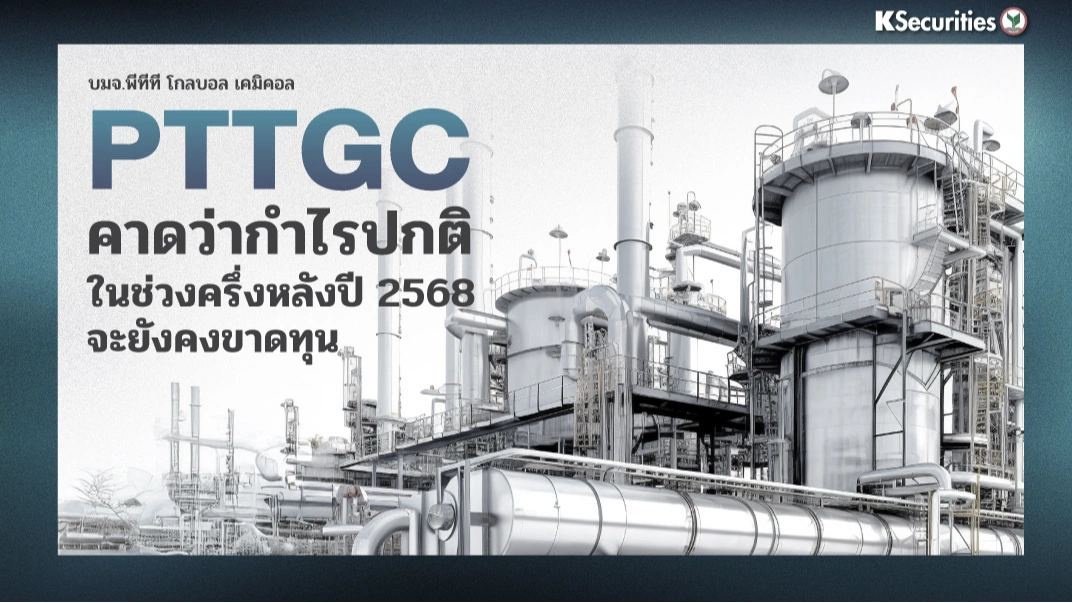 KS: PTTGC คาดว่ากำไรปกติในช่วงครึ่งหลังปี 2568 จะยังคงขาดทุน