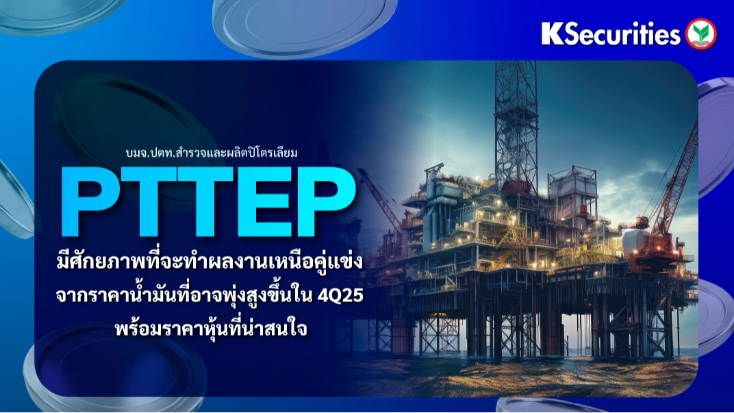 KS : PTTEP มีศักยภาพที่จะทำผลงานเหนือกว่าคู่แข่งจากราคาน้ำมันที่พุ่งสูงขึ้นใน 4Q25 พร้อมการประเมินมูลค่าหุ้นที่น่าสนใจ