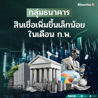 KS: Banking Sector สินเชื่อเพิ่มขึ้นเล็กน้อยในเดือน ก.พ.