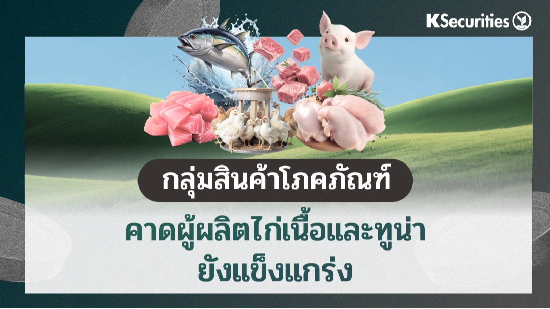 KS: กลุ่มสินค้าโภคภัณฑ์ คาดผู้ผลิตไก่เนื้อและทูน่ายังแข็งแกร่ง