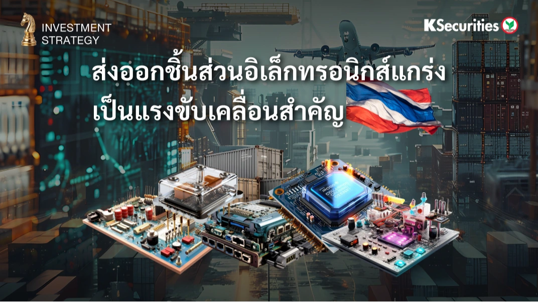 KS : Investment Strategy ส่งออกชิ้นส่วนอิเล็กทรอนิกส์แกร่ง เป็นแรงขับเคลื่อนสำคัญ