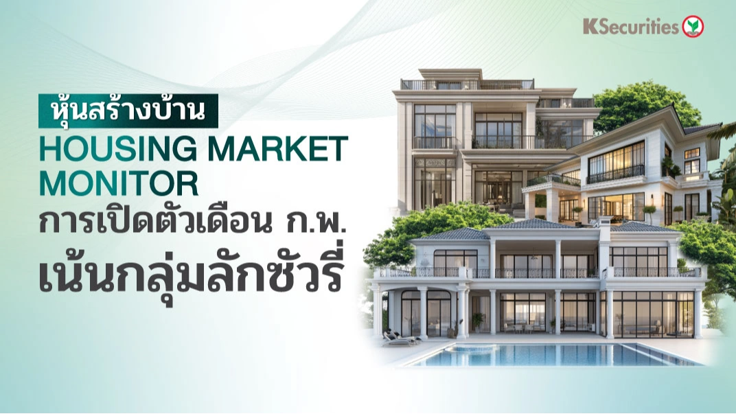 KS: หุ้นสร้างบ้าน Housing Market Monitor การเปิดตัวเดือน ก.พ. เน้นกลุ่มลักซัวรี่🏢💫