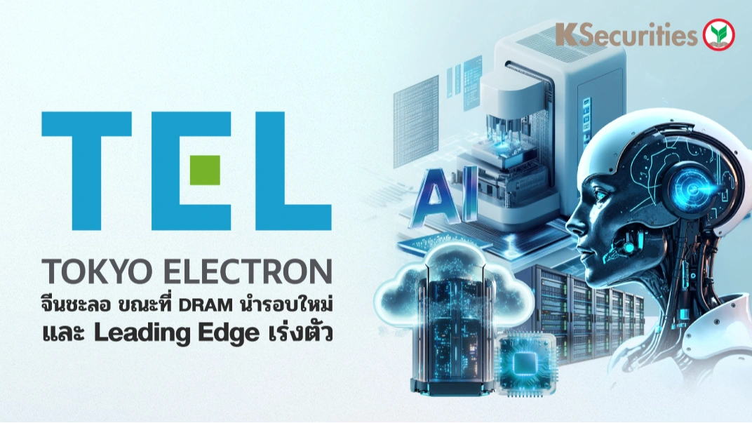KS : Tokyo Electron จีนชะลอ ขณะที่ DRAM นำรอบใหม่ และ Leading Edge เร่งตัว