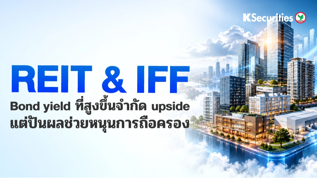 KS : กลุ่ม REIT IFF Bond yield ที่สูงขึ้นจำกัด upside แต่ปันผลช่วยหนุนการถือครอง