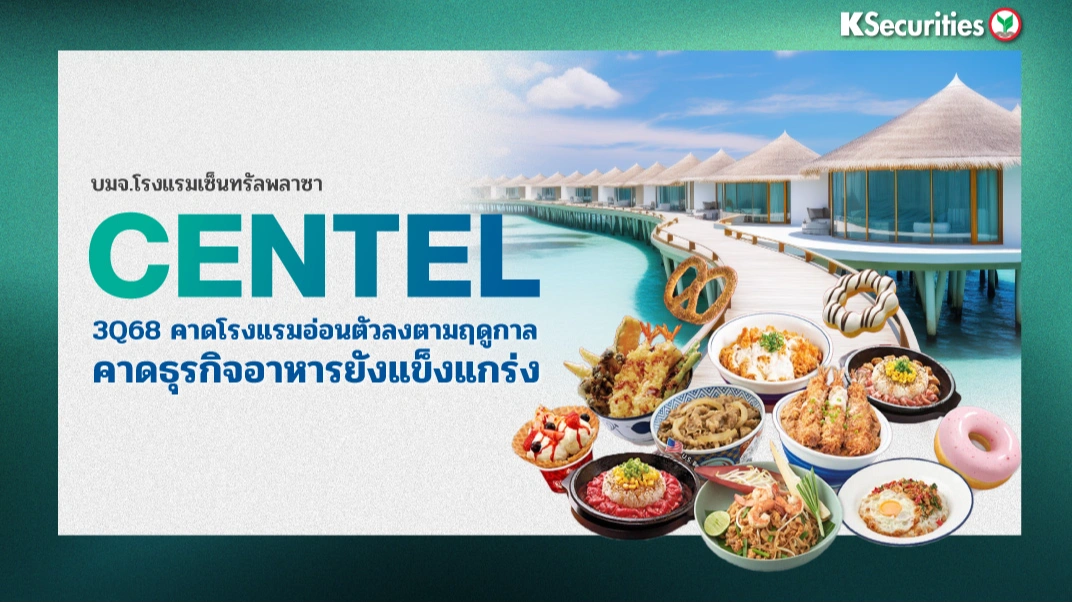 KS: CENTEL 3Q68 คาดโรงแรมอ่อนตัวลงตามฤดูกาล คาดธุรกิจอาหารยังแข็งแกร่ง