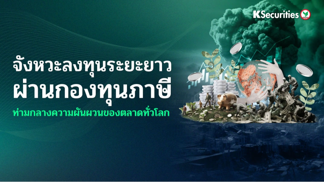 KS: จังหวะลงทุนระยะยาว ผ่านกองทุนภาษี ท่ามกลางความผันผวนของตลาดทั่วโลก