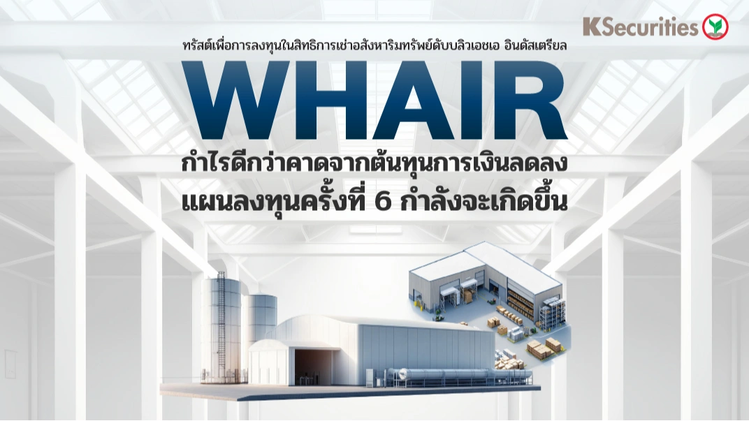 KS : WHAIR กำไรดีกว่าคาดจากต้นทุนการเงินลดลง แผนลงทุนครั้งที่ 6 กำลังจะเกิดขึ้น