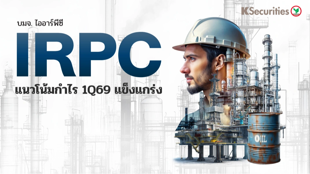 KS: IRPC แนวโน้มกำไรไตรมาส 1/69 แข็งแกร่ง