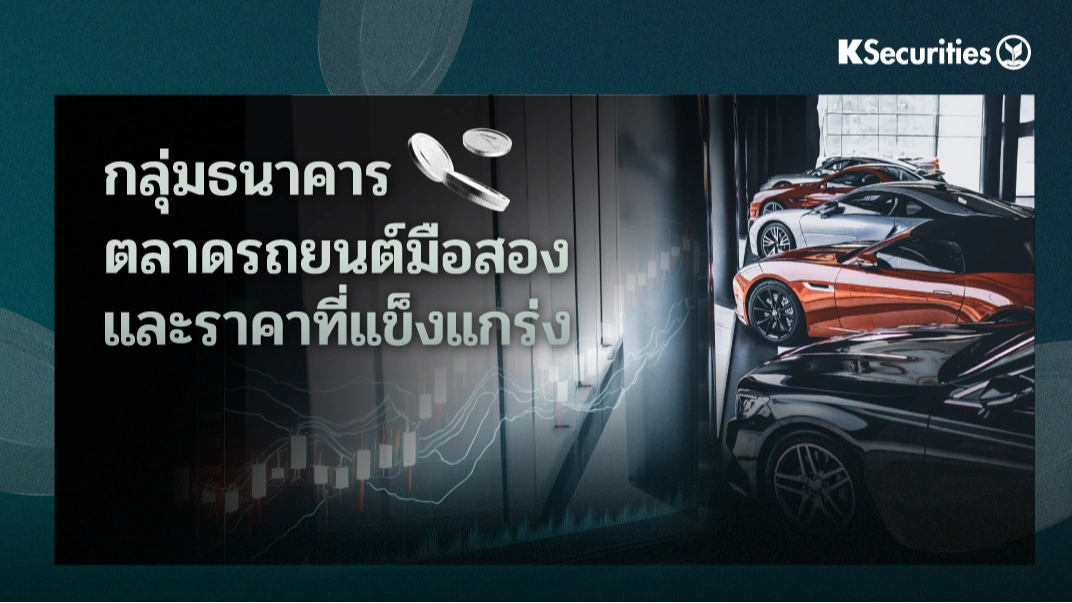 KS : กลุ่มธนาคาร ตลาดรถยนต์มือสองและราคาที่แข็งแกร่ง
