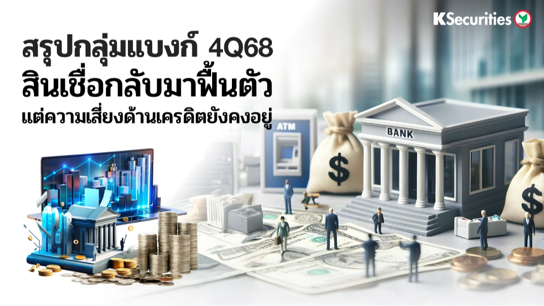 KS : สรุปกลุ่มแบงก์ 4Q68 สินเชื่อกลับมาฟื้นตัว แต่ความเสี่ยงด้านเครดิตยังคงอยู่