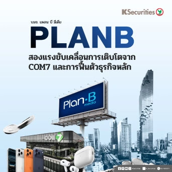 KS : PLANB สองแรงขับเคลื่อนการเติบโตจาก COM7 และการฟื้นตัวของธุรกิจหลัก