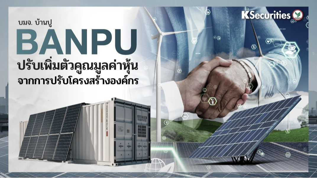 KS: BANPU ปรับเพิ่มตัวคูณมูลค่าหุ้นจากการปรับโครงสร้างองค์กร