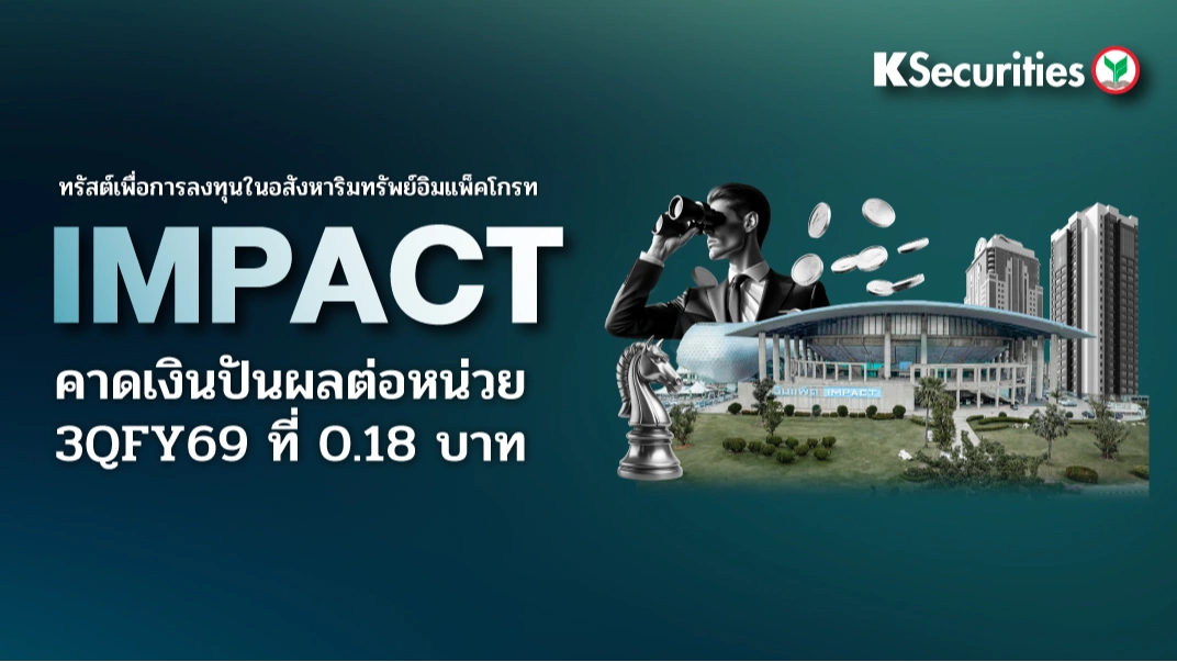KS: IMPACT คาดเงินปันผลต่อหน่วย ไตรมาส 3QFY69 ที่ 0.18 บาท