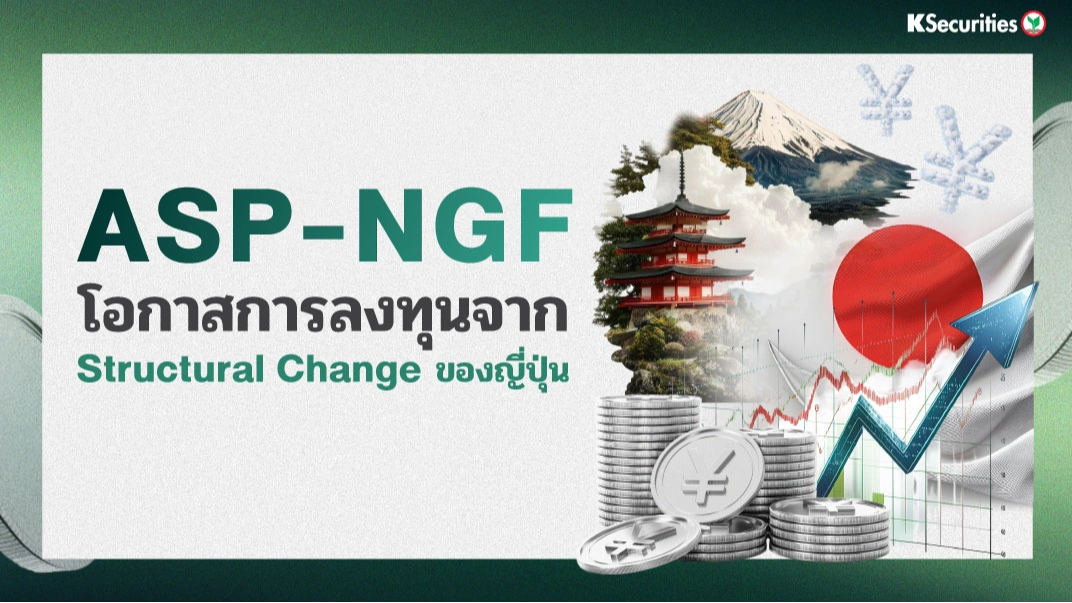 KS: ASP-NGF โอกาสการลงทุนจาก Structural Change ของญี่ปุ่น🇯🇵