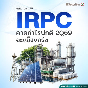 KS : IRPC คาดกำไรปกติ 2Q69 จะแข็งแกร่ง