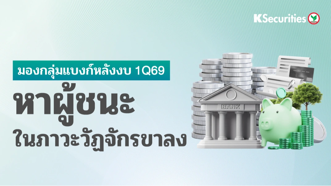 KS : มองกลุ่มแบงก์หลังงบ 1Q69 หาผู้ชนะในภาวะวัฏจักรขาลง📊📈
