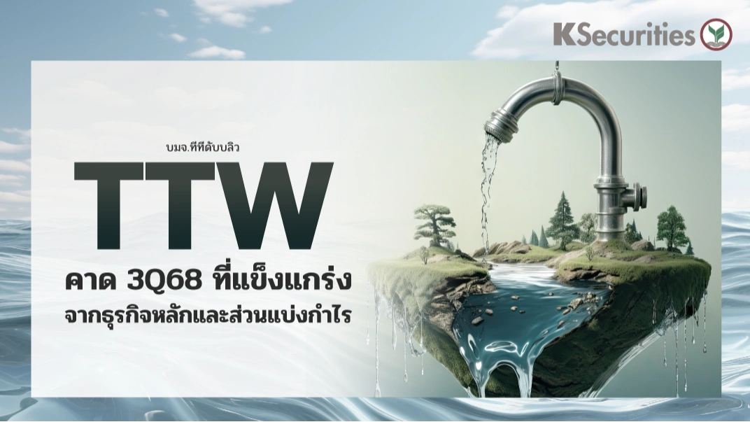 KS: TTW คาด 3Q68 ที่แข็งแกร่งจากธุรกิจหลักและส่วนแบ่งกำไร