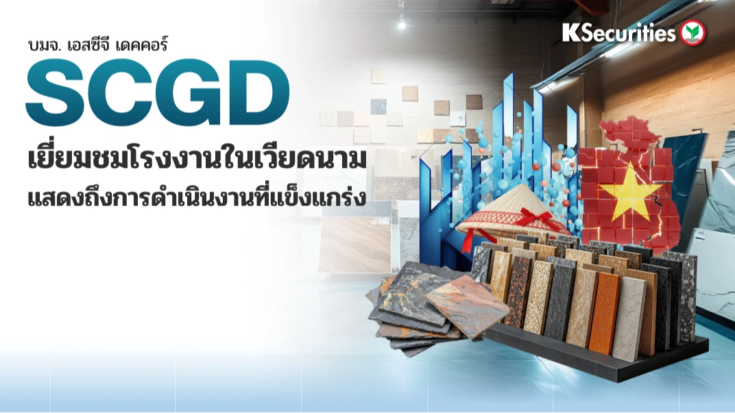 KS : SCGD เยี่ยมชมโรงงานในเวียดนามแสดงถึงการดำเนินงานที่แข็งแกร่ง
