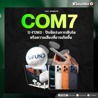 KS: COM7 U-fund: ปัจจัยเร่งการเติบโตหรือความเสี่ยงที่อาจเกิดขึ้น