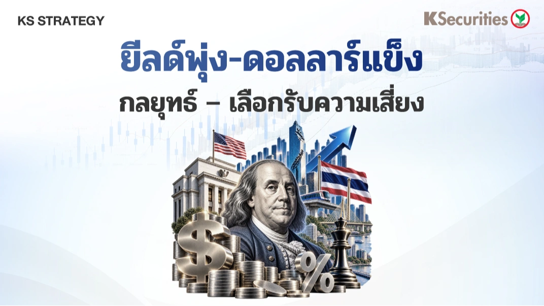 KS_Strategy : ยีลด์พุ่ง-ดอลลาร์แข็ง กลยุทธ์ – เลือกรับความเสี่ยง