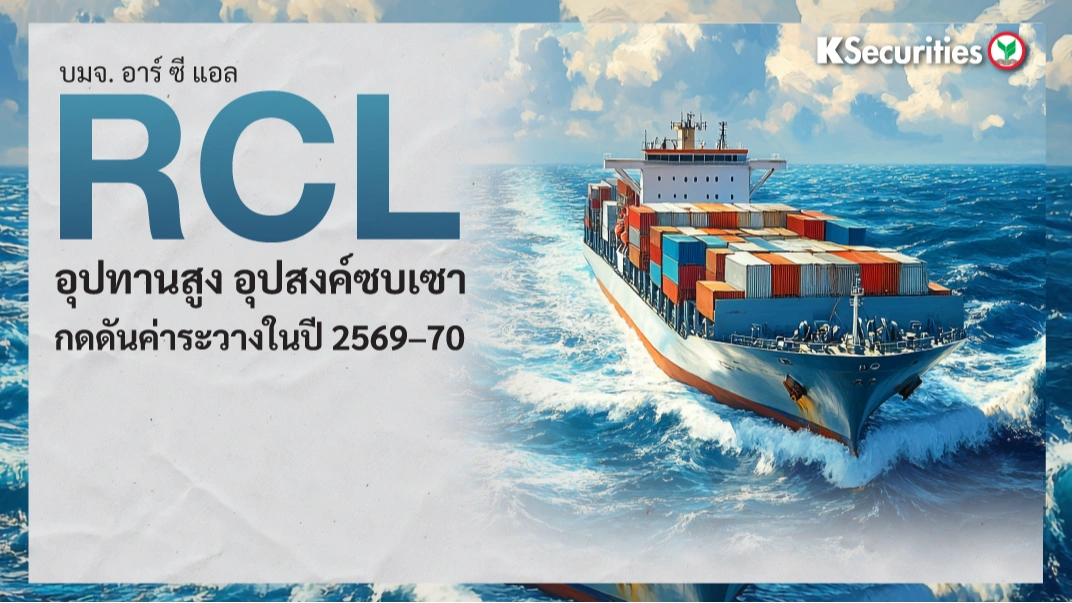 KS: RCL : อุปทานสูง ขณะที่อุปสงค์ซบเซาจะกดดันค่าระวางในปี 2569–70