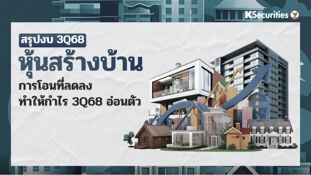 KS: หุ้นสร้างบ้าน Residential Sector การโอนที่ลดลงทำให้กำไร 3Q68 อ่อนตัว