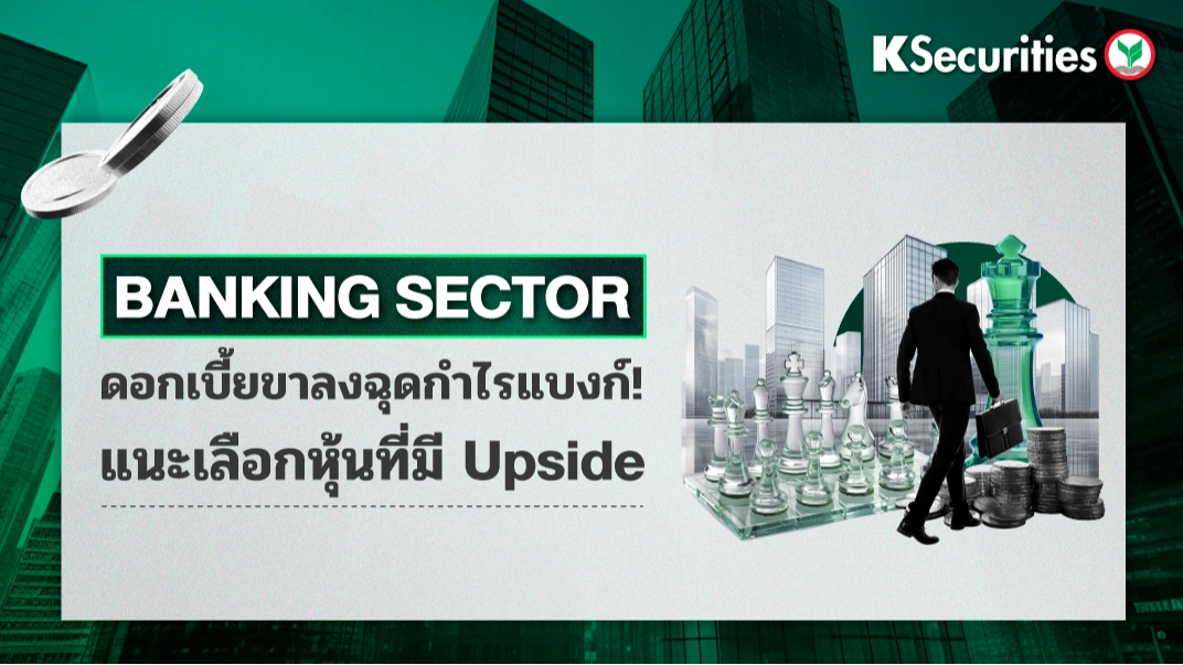 KS: Banking Sector ดอกเบี้ยขาลงฉุดกำไรแบงก์! แนะเลือกหุ้นที่มี Upside