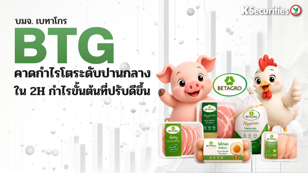 KS : BTG คาดกำไรโตระดับปานกลางใน 2H กำไรขั้นต้นที่ปรับดีขึ้น