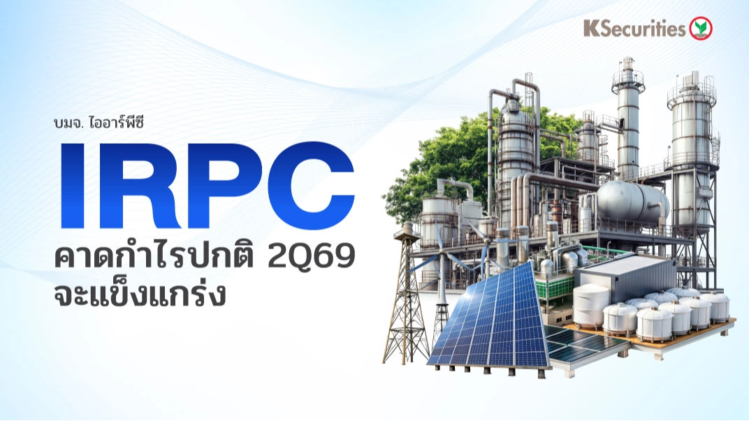 KS : IRPC คาดกำไรปกติ 2Q69 จะแข็งแกร่ง