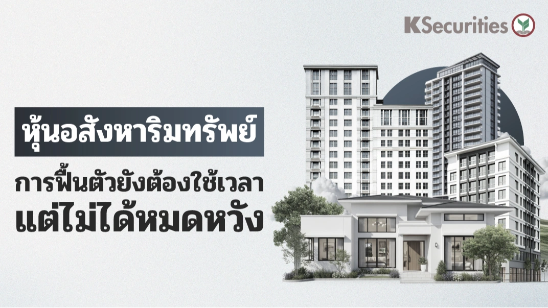 KS : หุ้นอสังหาริมทรัพย์ การฟื้นตัวยังต้องใช้เวลา แต่ไม่ได้หมดหวัง